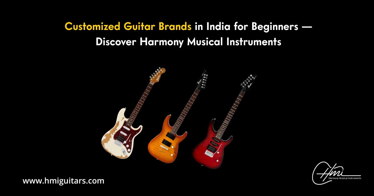 Customized Guitar Brands in India for Beginners — Discover Harmony Musical Instruments